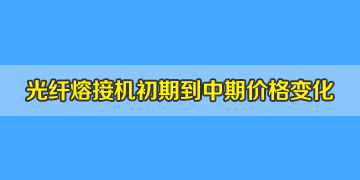 光纖熔接機一般多少錢？初期到中期價格