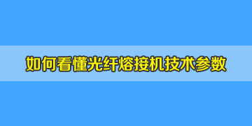 光纖熔接機基本常識之如何看懂相關的技術參數